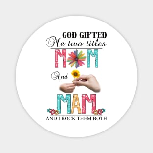 Vintage God Gifted Me Two Titles Mom And Mam Wildflower Hands Flower Happy Mothers Day Magnet